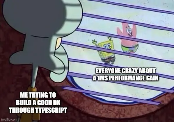 A spongebob meme with two sentence. "Me trying to build a good DX through typescript" and "Everyone crazy about a 1ms performance gain"